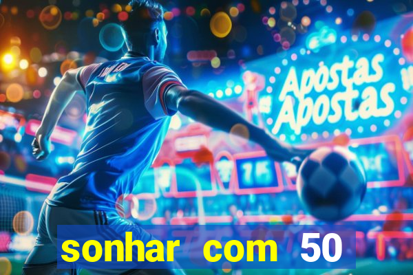 sonhar com 50 reais jogo do bicho
